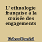 L' ethnologie française à la croisée des engagements