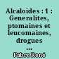 Alcaloides : 1 : Generalites, ptomaines et leucomaines, drogues a alcaloides liquides toxiques, opium et ses alcaloides