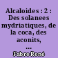 Alcaloides : 2 : Des solanees mydriatiques, de la coca, des aconits, des strychnees, liliacees, genalcaloides
