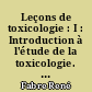 Leçons de toxicologie : I : Introduction à l'étude de la toxicologie. Généralités sur les poisons