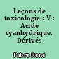 Leçons de toxicologie : V : Acide cyanhydrique. Dérivés aromatiques