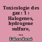 Toxicologie des gaz : 1 : Halogenes, hydrogene sulfure, anhydride sulfureux, anhydride sulfurique, azote et derives gazeux