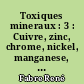 Toxiques mineraux : 3 : Cuivre, zinc, chrome, nickel, manganese, baryum, radium, metalloides divers