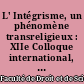 L' Intégrisme, un phénomène transreligieux : XIIe Colloque international, Aix-en-Provence, 13-14 Mai 1998