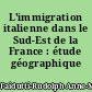 L'immigration italienne dans le Sud-Est de la France : étude géographique