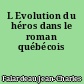 L Evolution du héros dans le roman québécois