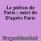 Le piéton de Paris : suivi de D'après Paris