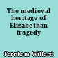 The medieval heritage of Elizabethan tragedy