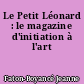 Le Petit Léonard : le magazine d'initiation à l'art
