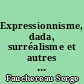 Expressionnisme, dada, surréalisme et autres ismes : 2 : Domaine français
