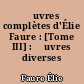 Œuvres complètes d'Élie Faure : [Tome III] : Œuvres diverses