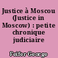 Justice à Moscou (Justice in Moscow) : petite chronique judiciaire moscovite