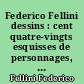 Federico Fellini dessins : cent quatre-vingts esquisses de personnages, décors et costumes croquis et gribouillages au téléphone