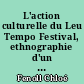 L'action culturelle du Leu Tempo Festival, ethnographie d'un territoire : Comment sensibiliser les publics novices à la pratique de sortie au festival d'arts de la rue ?