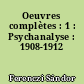 Oeuvres complètes : 1 : Psychanalyse : 1908-1912