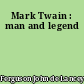 Mark Twain : man and legend