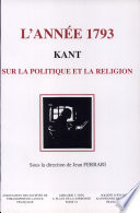 L'année 1793 : Kant, sur la politique et la religion : actes du 1er Congrès de la Société d'études kantiennes de langue française, Dijon, 13-15 mai 1993