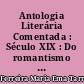 Antologia Literária Comentada : Século XIX : Do romantismo ao realismo : Poesia