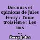 Discours et opinions de Jules Ferry : Tome troisième : Les lois Scolaires (1ère partie) : La Loi sur la liberté de l'enseignement supérieur. L'Article 7. Les décrets. La loi sur le Conseil supérieur. La loi sur les titres de capacité