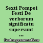 Sexti Pompei Festi De verborum significatu supersunt cum Pauli Epitome