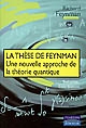 La 	thèse de Feynman : une nouvelle approche de la théorie quantique