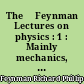 The 	Feynman Lectures on physics : 1 : Mainly mechanics, radiation, and heat