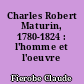 Charles Robert Maturin, 1780-1824 : l'homme et l'oeuvre