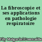 La fibroscopie et ses applications en pathologie respiratoire