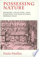 Possessing nature : museums, collecting, and scientific culture in early modern Italy
