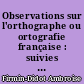Observations sur l'orthographe ou ortografie française : suivies d'une Histoire de la Réforme orthographique depuis le XVe siècle jusqu'à nos jours