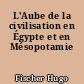 L'Aube de la civilisation en Égypte et en Mésopotamie