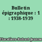 Bulletin épigraphique : 1 : 1938-1939