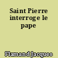 Saint Pierre interroge le pape