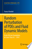 Random perturbation of PDEs and fluid dynamic models : Ecole d'été de probabilités de Saint-Flour XL-2010