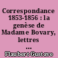 Correspondance 1853-1856 : la genèse de Madame Bovary, lettres à Louise Colet et à Louis Bouilhet