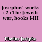 Josephus' works : 2 : The Jewish war, books I-III