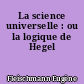 La science universelle : ou la logique de Hegel