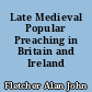 Late Medieval Popular Preaching in Britain and Ireland