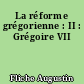 La réforme grégorienne : II : Grégoire VII