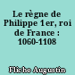 Le règne de Philippe 1er, roi de France : 1060-1108