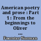 American poetry and prose : Part 1 : From the beginnings to Oliver Wendell Holmes