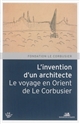 L'invention d'un architecte : le voyage en Orient de Le Corbusier