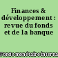 Finances & développement : revue du fonds et de la banque