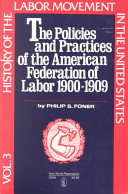 History of the labor movement in the United states : Volume III : The policies and practices of the American federation of labor : 1900-1909