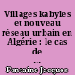 Villages kabyles et nouveau réseau urbain en Algérie : le cas de la région de Béjaïa : = Qurā al-qabā'il al-ǧadīdah li al-mudun fī al-'Gazā'ir : = mitāl : = wilāyat Biǧāyah