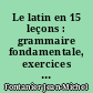 Le latin en 15 leçons : grammaire fondamentale, exercices et versions corrigés, lexique latin-français