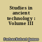 Studies in ancient technology : Volume III