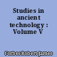 Studies in ancient technology : Volume V
