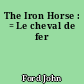 The Iron Horse : = Le cheval de fer