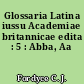 Glossaria Latina iussu Academiae britannicae edita : 5 : Abba, Aa